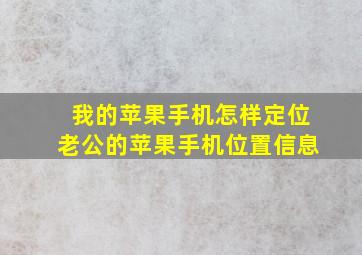 我的苹果手机怎样定位老公的苹果手机位置信息