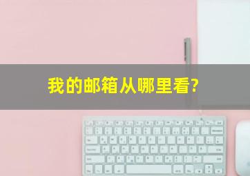 我的邮箱从哪里看?