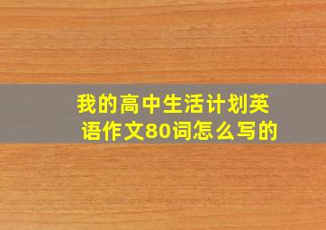 我的高中生活计划英语作文80词怎么写的