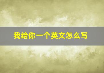 我给你一个英文怎么写