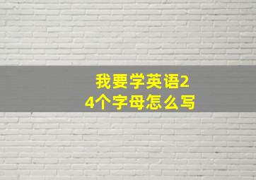 我要学英语24个字母怎么写