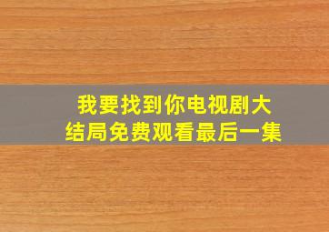 我要找到你电视剧大结局免费观看最后一集