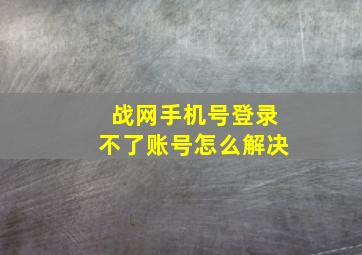 战网手机号登录不了账号怎么解决