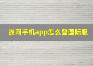 战网手机app怎么登国际服