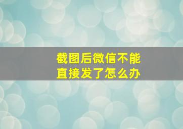 截图后微信不能直接发了怎么办