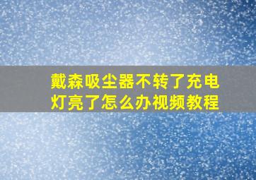 戴森吸尘器不转了充电灯亮了怎么办视频教程