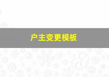 户主变更模板