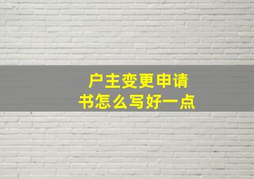 户主变更申请书怎么写好一点