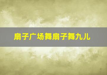 扇子广场舞扇子舞九儿