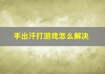 手出汗打游戏怎么解决