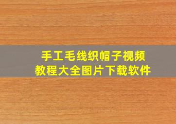 手工毛线织帽子视频教程大全图片下载软件