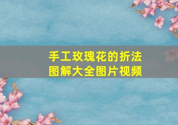 手工玫瑰花的折法图解大全图片视频