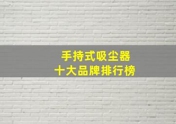 手持式吸尘器十大品牌排行榜