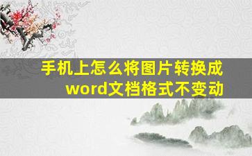 手机上怎么将图片转换成word文档格式不变动