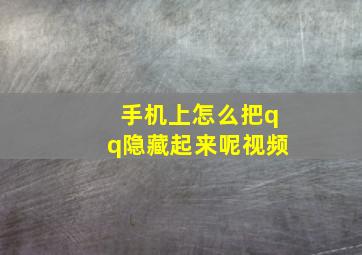 手机上怎么把qq隐藏起来呢视频