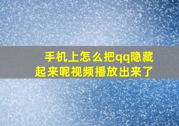 手机上怎么把qq隐藏起来呢视频播放出来了