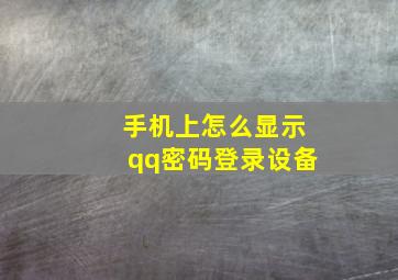 手机上怎么显示qq密码登录设备