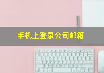 手机上登录公司邮箱