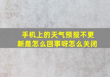 手机上的天气预报不更新是怎么回事呀怎么关闭