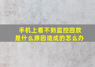 手机上看不到监控回放是什么原因造成的怎么办