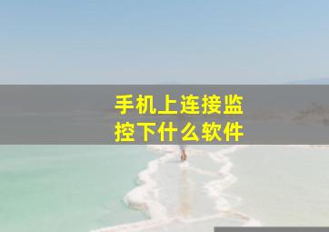 手机上连接监控下什么软件