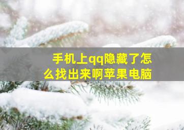 手机上qq隐藏了怎么找出来啊苹果电脑