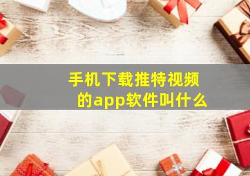 手机下载推特视频的app软件叫什么