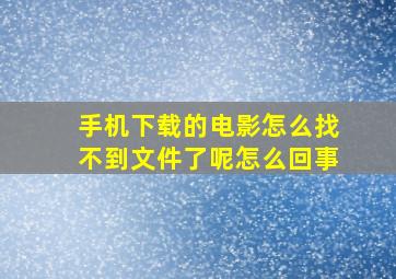 手机下载的电影怎么找不到文件了呢怎么回事