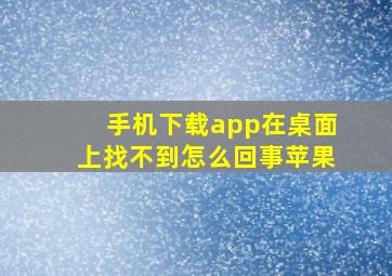 手机下载app在桌面上找不到怎么回事苹果