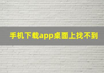 手机下载app桌面上找不到