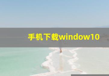 手机下载window10