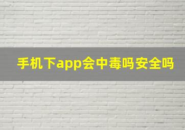 手机下app会中毒吗安全吗