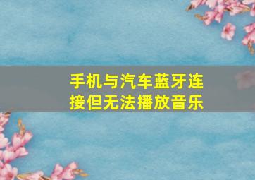 手机与汽车蓝牙连接但无法播放音乐