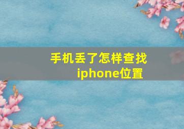 手机丢了怎样查找iphone位置