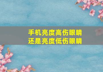 手机亮度高伤眼睛还是亮度低伤眼睛