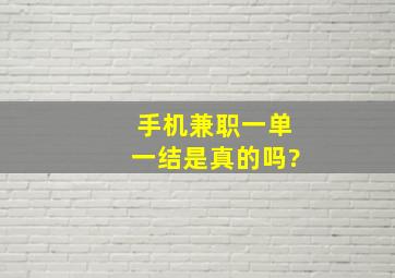 手机兼职一单一结是真的吗?