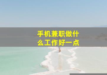 手机兼职做什么工作好一点