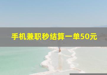 手机兼职秒结算一单50元