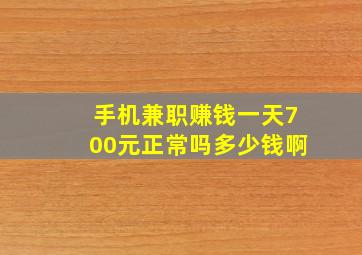 手机兼职赚钱一天700元正常吗多少钱啊