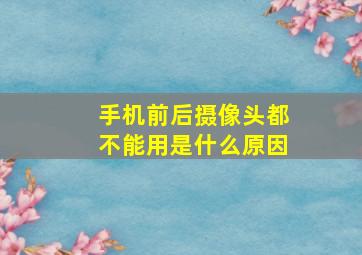 手机前后摄像头都不能用是什么原因