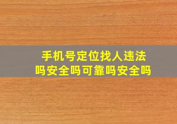 手机号定位找人违法吗安全吗可靠吗安全吗