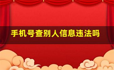 手机号查别人信息违法吗