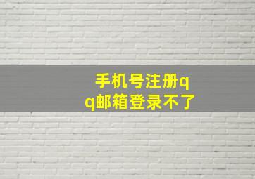 手机号注册qq邮箱登录不了