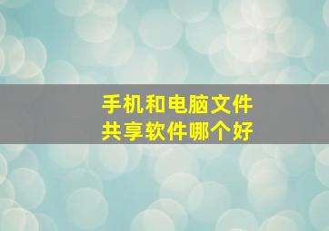 手机和电脑文件共享软件哪个好