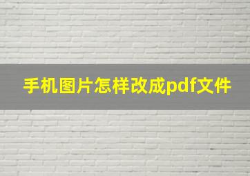 手机图片怎样改成pdf文件