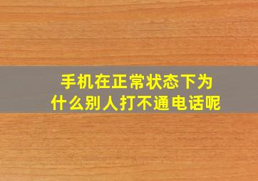 手机在正常状态下为什么别人打不通电话呢