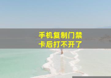 手机复制门禁卡后打不开了