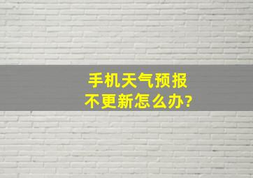 手机天气预报不更新怎么办?