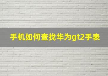 手机如何查找华为gt2手表