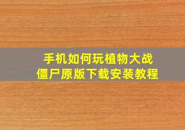 手机如何玩植物大战僵尸原版下载安装教程